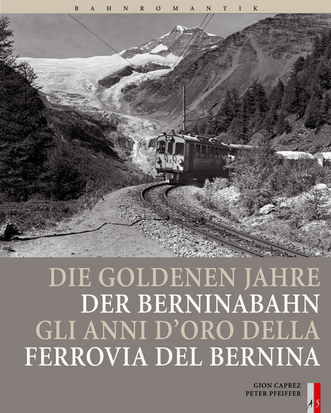 Die goldenen Jahre der Berninabahn - 