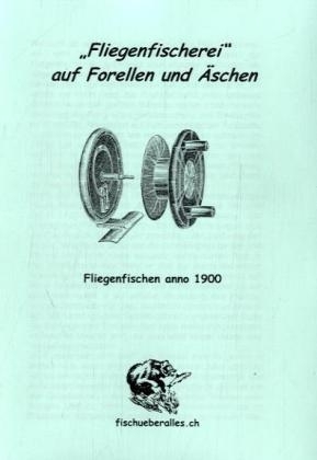 Angelfischerei auf &Auml;schen und Forellen. Fliegenfischen anno 1900 - Fritz Skowronnek