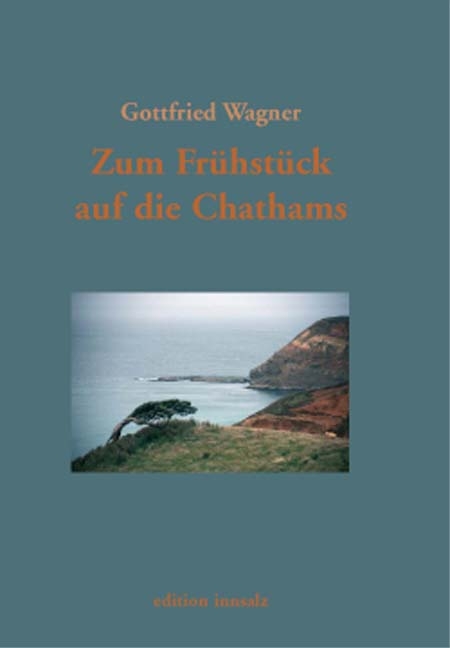 An die Grenzen der Welt. Grytviken /Ia orana, Monsieur Gauguin /Zum... / Zum Fr&uuml;hst&uuml;ck auf die Chathams - Gottfried Wagner