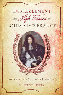Embezzlement and High Treason in Louis XIV's France - Vincent J. Pitts
