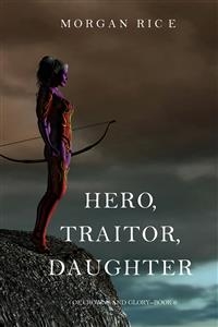 Hero, Traitor, Daughter (Of Crowns and Glory&mdash;Book 6) - Morgan Rice