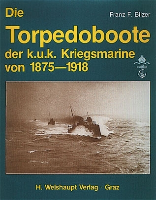 Die Torpedoboote der k.u.k. Kriegsmarine von 1875-1918 - Franz F Bilzer
