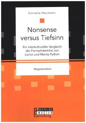 Nonsense versus Tiefsinn: Ein interkultureller Vergleich der Fernsehsketche von Loriot und Monty Python - Cornelia Neumann