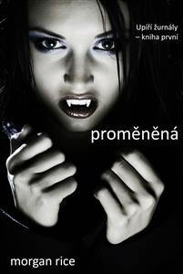 Proměněn&aacute; (Seri&aacute;l Up&iacute;ř&iacute; Žurn&aacute;ly - Kniha Prvn&iacute;) - Morgan Rice