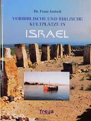Vorbiblische und biblische Kultpl&auml;tze in Israel - Franz Jantsch