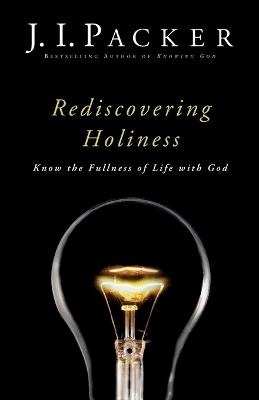 Rediscovering Holiness &ndash; Know the Fullness of Life with God - J. I. Packer
