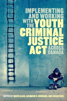 Implementing and Working with the Youth Criminal Justice Act Across Canada - 