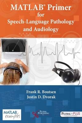 MATLAB Primer for Speech Language Pathology and Audiology - Frank R. Boutsen, Justin D. Dvorak