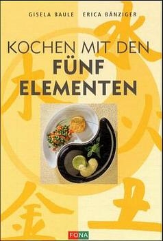 Kochen mit den f&uuml;nf Elementen - Gisela Baule, Erica B&auml;nziger