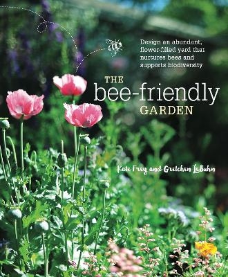 The Bee-Friendly Garden - Kate Frey, Gretchen LeBuhn