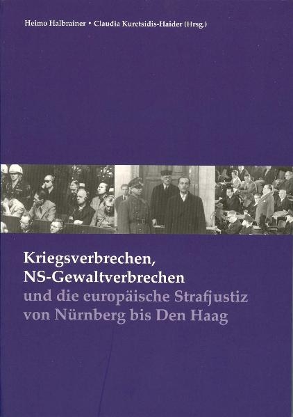 Kriegsverbrechen, NS-Gewaltverbrechen und die europ&auml;ische Strafjustiz von N&uuml;rnberg bis Den Haag - Wolfgang Form, Otto Triffterer, Winfried R Garscha, Romana Schweiger, Karin Bruckm&uuml;ller, Stefan Schumann, Anke Sembacher, Claudia Kuretsidis-Haider, Heimo Halbrainer, Christiaan F R&uuml;ter, Stefan Klemp, Bernhard Brunner, Dick de Mildt, Nico Wouters, Katarina Kocova, Witold Kulesza, Dusan Necak, Martin O Achrainer, Martin F Polaschek, Susanne Uslu-Paur, Sabine Loitfellner, Eva Holpfer, Gabriele P&ouml;schl