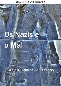 Os Nazis e o Mal. A Destrui&ccedil;&atilde;o do Ser Humano -  Ana Rubio-Serrano