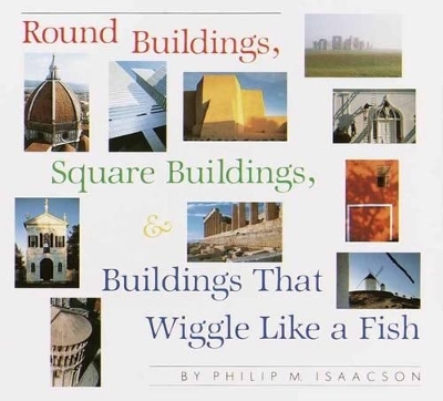 Round Buildings, Square Buildings, And Buildings That Wiggle Like A Fish - Philip M. Isaacson