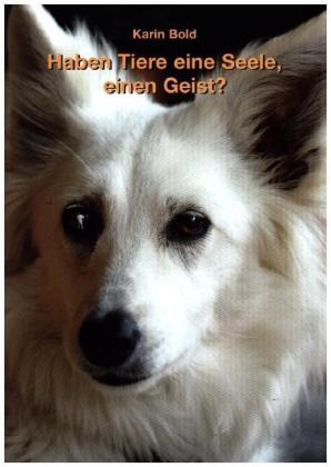 Haben Tiere eine Seele, einen Geist? - Karin Bold