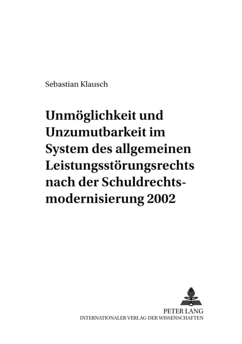 Unmoeglichkeit und Unzumutbarkeit im System des allgemeinen Leistungsstoerungsrechts nach der Schuldrechtsmodernisierung 2002 - Sebastian Klausch