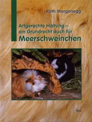 Artgerechte Haltung - ein Grundrecht auch f&uuml;r Meerschweinchen - Ruth Morgenegg