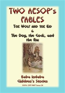 TWO AESOPS FABLES - The Wolf and the Kid PLUS The Dog, The Cock and the Fox