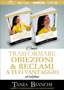 Come Trasformare Obiezioni e Reclami A Tuo Vantaggio - Tania Bianchi