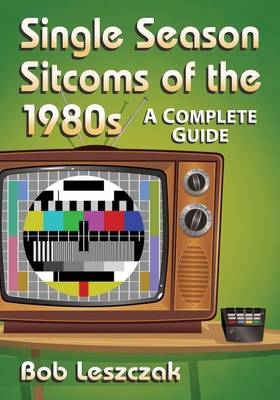 Single Season Sitcoms of the 1980s - Bob Leszczak
