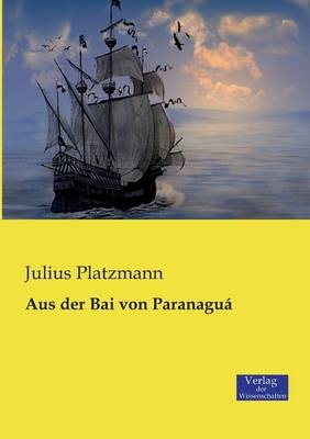 Aus der Bai von Paranagu&aacute; - Julius Platzmann