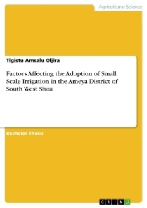 Factors Affecting the Adoption of Small Scale Irrigation in the Ameya District of South West Shoa - Tigistu Amsalu Oljira