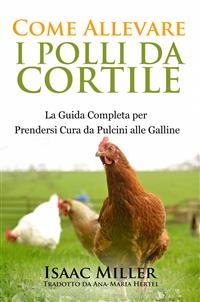 Come Allevare i Polli da Cortile: La Guida Completa per Prendersi Cura da Pulcini alle Galline