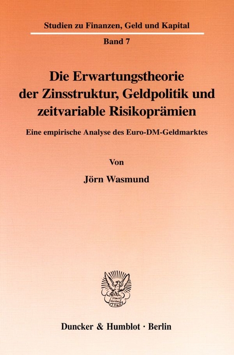 Die Erwartungstheorie der Zinsstruktur, Geldpolitik und zeitvariable Risikopr&auml;mien. - J&ouml;rn Wasmund
