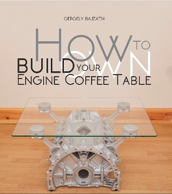 How to Build Your Own Engine Coffee Table - Gergely Bajzáth