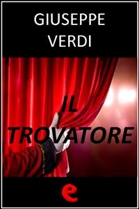 Il Trovatore - Salvadore Cammarano, Leone Emanuele Bardare, Giuseppe Verdi