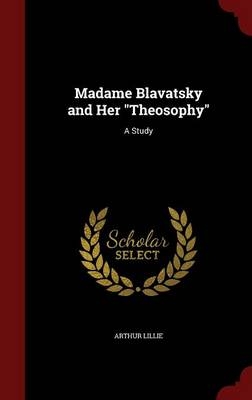Madame Blavatsky and Her Theosophy