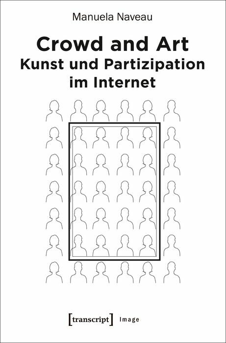 Crowd and Art &ndash; Kunst und Partizipation im Internet - Manuela Naveau