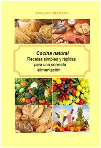 Cocina natural. Recetas simples y rápidas para una correcta alimentación -  Roberta Graziano