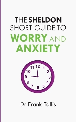 The Sheldon Short Guide to Worry and Anxiety - Frank Tallis