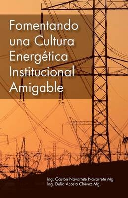 Fomentando Una Cultura Energetica Institucional Amigable - Gaston Navarrete Navarrete, Delia Acosta Chavez