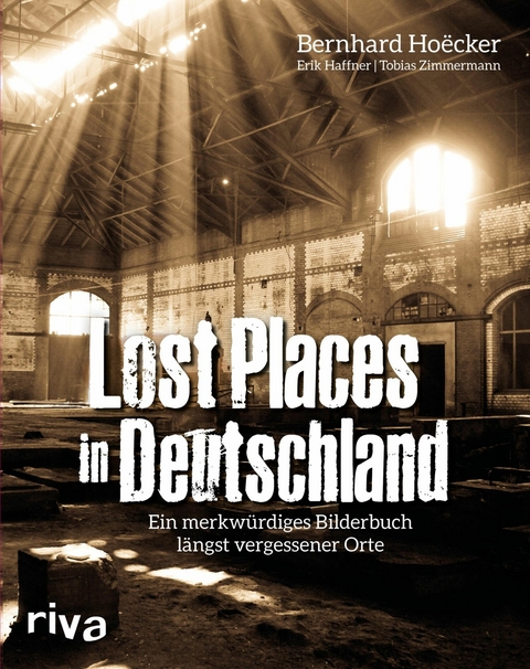 Lost Places in Deutschland -  Bernhard Ho&euml;cker,  Erik Haffner,  Tobias Zimmermann