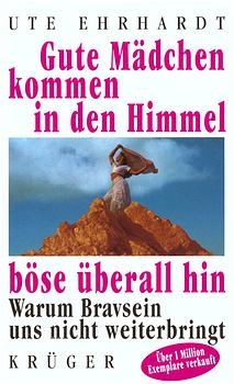 Gute M&auml;dchen kommen in den Himmel, b&ouml;se &uuml;berall hin - Ute Ehrhardt