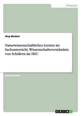 Naturwissenschaftliches Lernen im Sachunterricht. WissenschaftsverstÃ¤ndnis von SchÃ¼lern im HSU