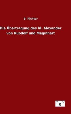 Die &Atilde;bertragung des hl. Alexander von Ruodolf und Meginhart - B. Richter