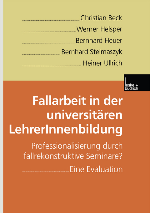 Fallarbeit in der universit&auml;ren LehrerInnenbildung - Christian Beck, Werner Helsper, Bernhard Heuer, Bernhard Stelmaszyk, Heiner Ullrich