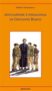 Educazione e pedagogia in Giovanni Bosco - Oreste Sagramola