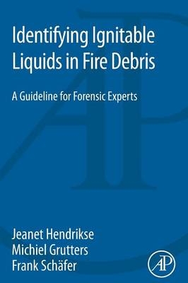 Identifying Ignitable Liquids in Fire Debris - Jeanet Hendrikse, Michiel Grutters, Frank Sch&auml;fer