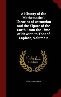 A History of the Mathematical Theories of Attraction and the Figure of the Earth from the Time of Newton to That of Laplace, Volume 2