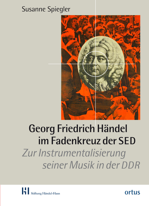 Georg Friedrich H&auml;ndel im Fadenkreuz der SED - Susanne Spiegler