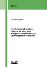 Kontinuierliche homogene Katalyse mit integrierter Katalysatorimmobilisierung in &uuml;berkritischem Kohlendioxid - Thomas Harwardt