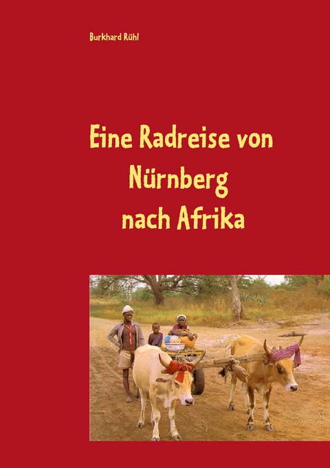 Eine Radreise von N&uuml;rnberg nach Afrika - Burkhard R&uuml;hl