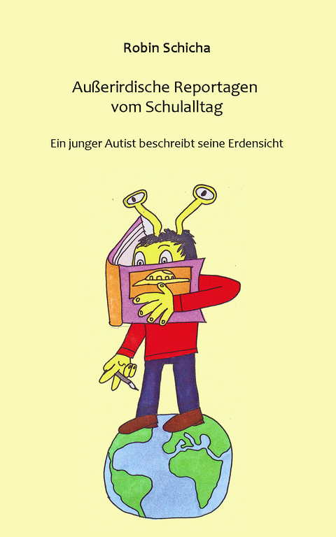 Au&szlig;erirdische Reportagen vom Schulalltag: Ein junger Autist beschreibt seinen Schulalltag - Robin Schicha