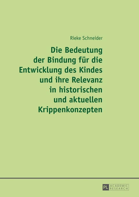 Die Bedeutung der Bindung f&uuml;r die Entwicklung des Kindes und ihre Relevanz in historischen und aktuellen Krippenkonzepten - Rieke Schneider