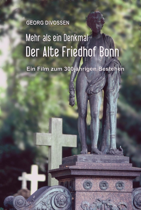 Der Alte Friedhof Bonn - Mehr als ein Denkmal - Georg Divossen