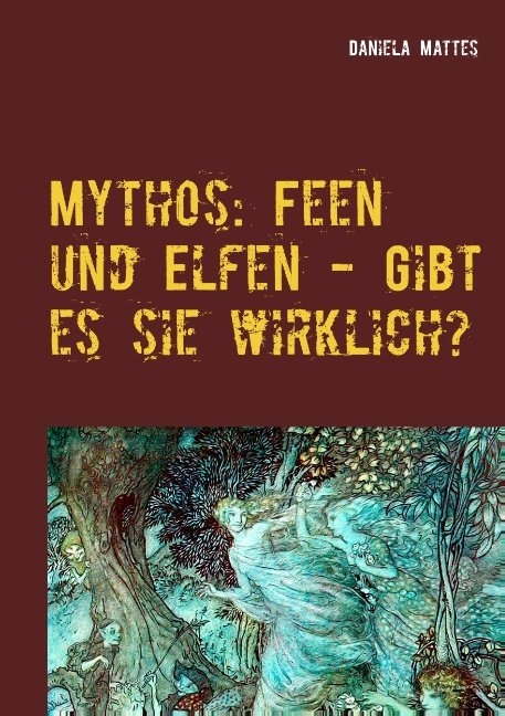 Mythos: Feen und Elfen - Gibt es sie wirklich? - Daniela Mattes