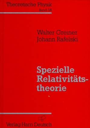 Theoretische Physik. Ein Lehr- und &Uuml;bungstext f&uuml;r Anfangssemester (Band 1-4) und Fortgeschrittene (ab Band 5 und Erg&auml;nzungsb&auml;nde) / Spezielle Relativit&auml;tstheorie - Walter Greiner, Johann Rafelski